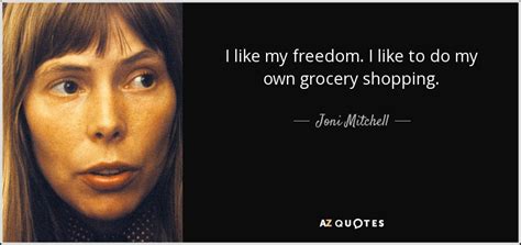 Joni Mitchell quote: I like my freedom. I like to do my own...