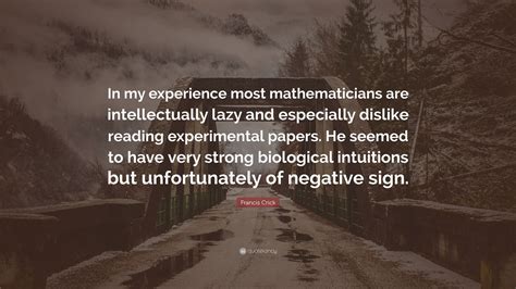 Francis Crick Quote: “In my experience most mathematicians are ...