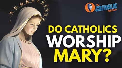 Do Catholics Worship Mary? | The Catholic Talk Show - YouTube