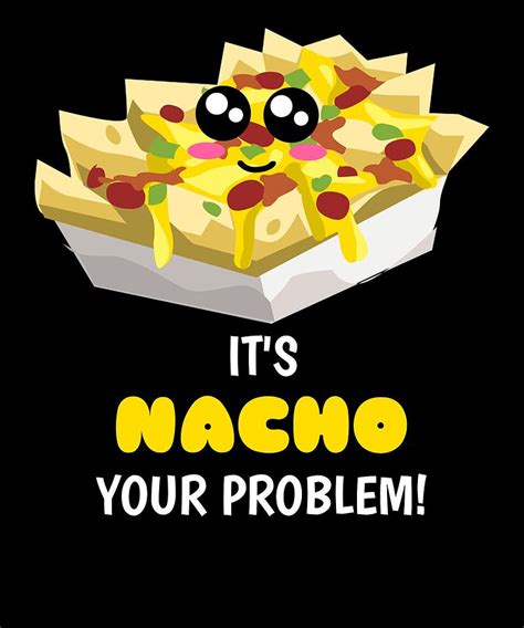 Its Nacho Your Problem Funny Nacho Pun Digital Art by DogBoo