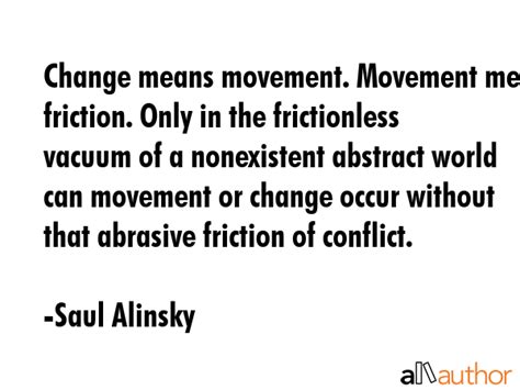 Change means movement. Movement means... - Quote