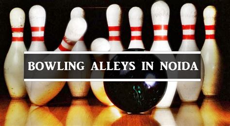 Bowling Alleys in Noida - Noida Diary - Rediscover Noida With Us!