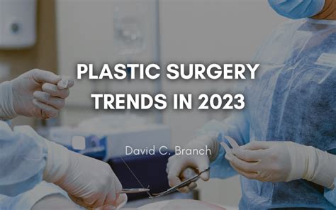 Plastic Surgery Trends in 2023 | David C. Branch | Plastic Surgery