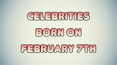 Celebrities born on February 7th - YouTube