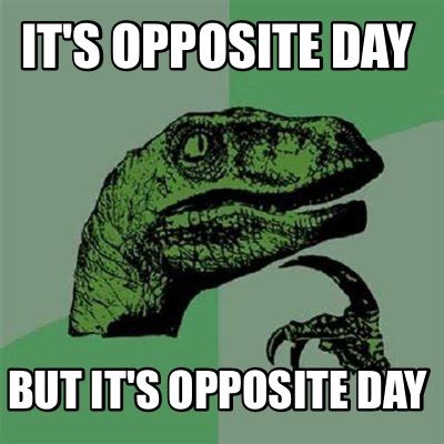 Meme Creator - Funny It's opposite day But it's opposite day Meme Generator at MemeCreator.org!