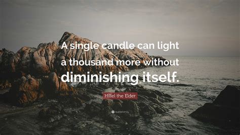 Hillel the Elder Quote: “A single candle can light a thousand more without diminishing itself.”