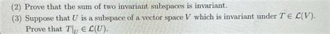 Solved (2) Prove that the sum of two invariant subspaces is | Chegg.com