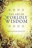 The Art of Worldly Wisdom: A Pocket Oracle: Baltasar Gracian ...