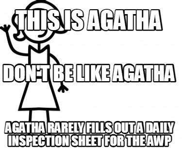 Meme Creator - Funny This is Agatha Agatha rarely fills out a daily inspection sheet for the AWP ...