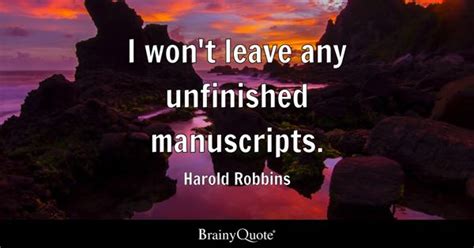 Harold Robbins - I won't leave any unfinished manuscripts.