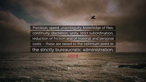 Max Weber Quote: “Precision, speed, unambiguity, knowledge of files ...