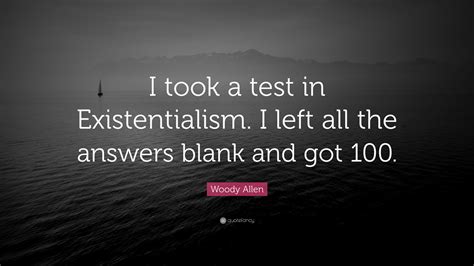 Woody Allen Quote: “I took a test in Existentialism. I left all the ...