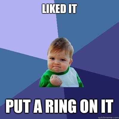 Liked it Put a ring on it - Success Kid - quickmeme