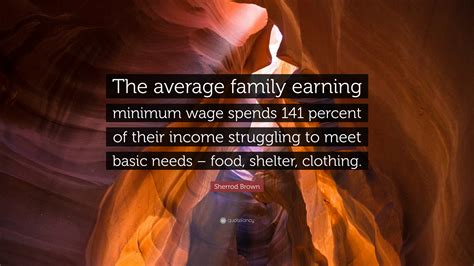 Sherrod Brown Quote: “The average family earning minimum wage spends ...