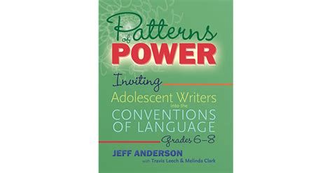 Patterns of Power, Grades 6–8: Inviting Adolescent Writers into the Conventions of Language by ...