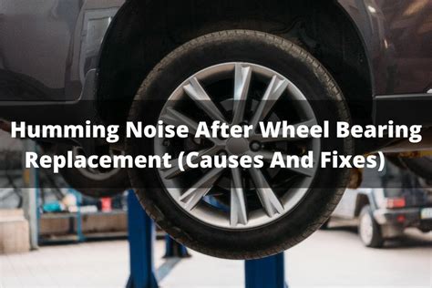 Humming Noise After Wheel Bearing Replacement (Causes And Fixes)