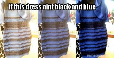 Meme Creator - Funny if this dress aint black and blue Meme Generator ...