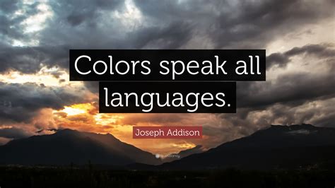 Joseph Addison Quote: “Colors speak all languages.”