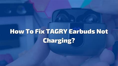 How To Fix TAGRY Earbuds Not Charging? - 6 Fixes!