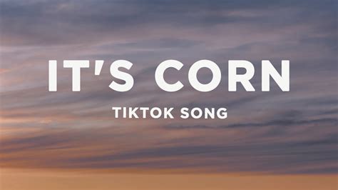 it's corn kid tiktok song (Lyrics) | it's corn a big lump of knobs - Uohere