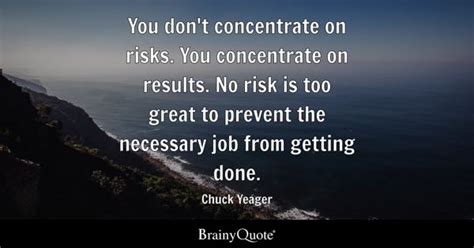 Chuck Yeager - You don't concentrate on risks. You...