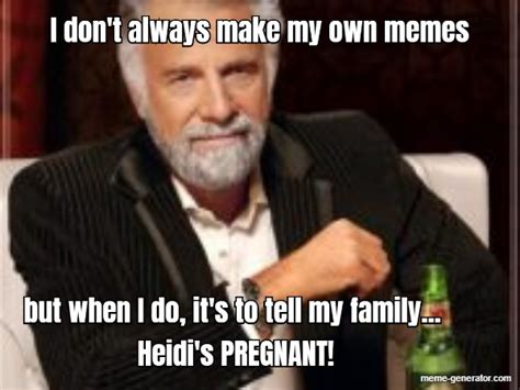 I don't always make my own memes but when I do, it's - Meme Generator