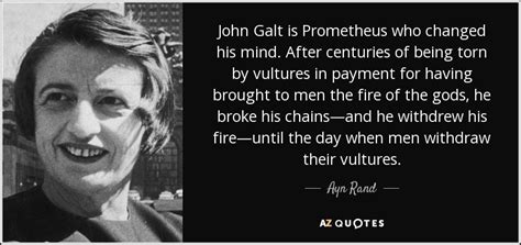 Ayn Rand quote: John Galt is Prometheus who changed his mind. After centuries...