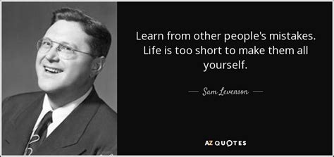 Sam Levenson quote: Learn from other people's mistakes. Life is too ...