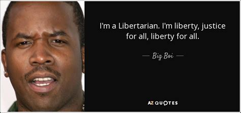 Big Boi quote: I'm a Libertarian. I'm liberty, justice for all, liberty ...