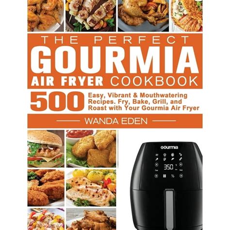 The Perfect Gourmia Air Fryer Cookbook : 500 Easy, Vibrant & Mouthwatering Recipes. Fry, Bake ...