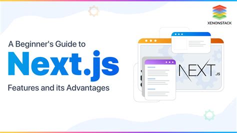 Next.js Key Features and Its Advantages | The Complete Guide