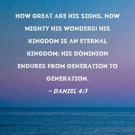 Daniel 4:3 How great are His signs, how mighty His wonders! His kingdom ...