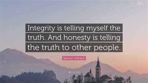 Spencer Johnson Quote: “Integrity is telling myself the truth. And honesty is telling the truth ...