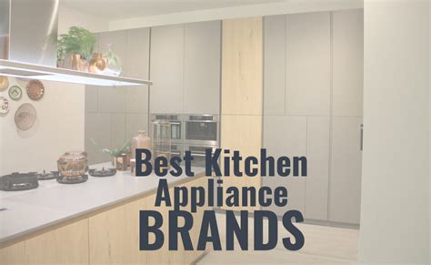 The Best Kitchen Appliance Brands for Modern Homes