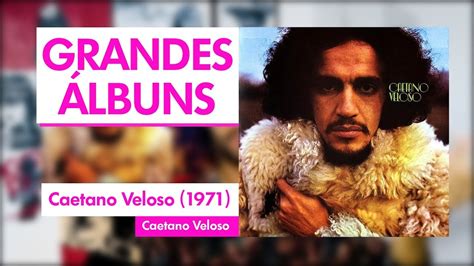 Grandes Álbuns: Caetano Veloso (1971) ALBUM REVIEW (PT-BR) - YouTube