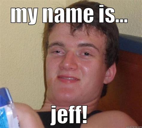 My Names Jeff Meme - Trend Meme