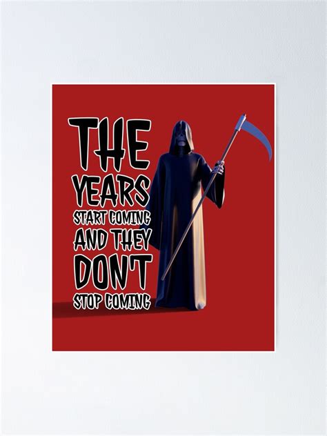 "the years start coming and they don't stop coming " Poster for Sale by ahmadmseddi | Redbubble