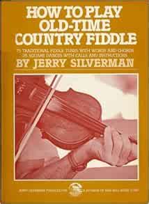 How to Play Old-Time Country Fiddle - 75 Traditional Fiddle Tunes with Words and Chords - 25 ...