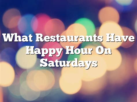 What Restaurants Have Happy Hour On Saturdays | November 2024 ...