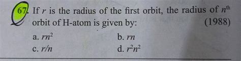 If r is radius of first orbit, the radius of nth orbit of the H atom will be