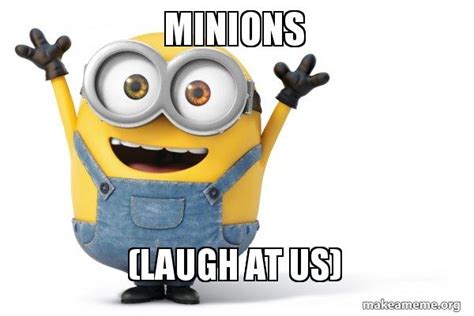 MINIONS (Laugh at us) - Happy Minion | Make a Meme