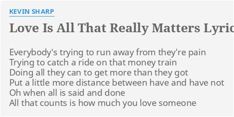 "LOVE IS ALL THAT REALLY MATTERS" LYRICS by KEVIN SHARP: Everybody's trying to run...