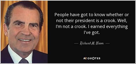 Richard M. Nixon quote: People have got to know whether or not their ...