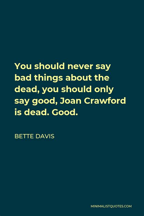 Bette Davis Quote: You should never say bad things about the dead, you should only say good ...