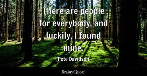 Pete Davidson - There are people for everybody, and...