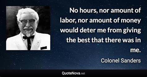 No hours, nor amount of labor, nor amount of money would deter me from giving the best that ...