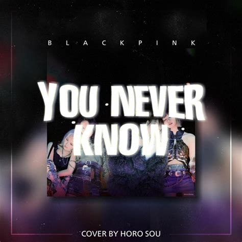 Stream [HORO] You Never Know - BLACKPINK | COVER (HD AUDIO) by HORO SOU ...