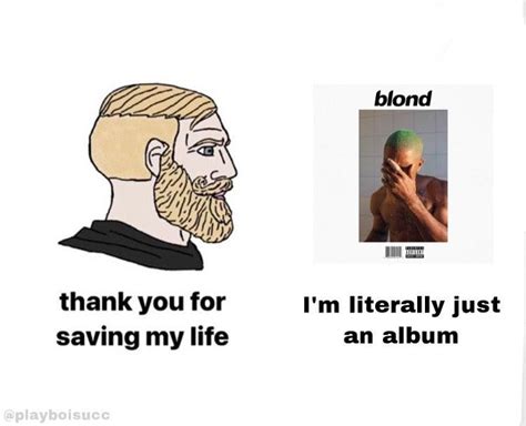 Thank You, Blond by Frank Ocean | Thank You For Changing My Life | Know Your Meme