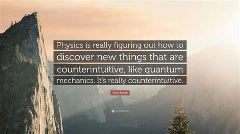 Elon Musk Quote: “Physics is really figuring out how to discover new things that are ...