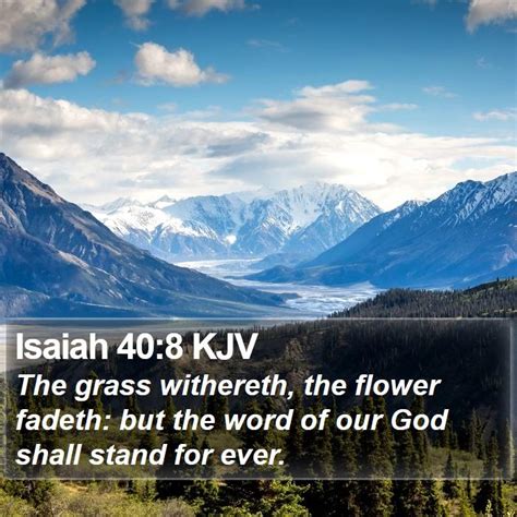 Isaiah 40:8 KJV - The grass withereth, the flower fadeth: but the